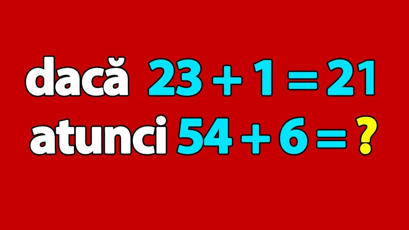 Test IQ pentru genii | Dacă 23 + 1 = 21, atunci cât este 54 + 6?