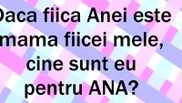 Fiica Anei e mama fiicei mele. Cine sunt eu față de Ana?! 99% dintre români greșesc răspunsul