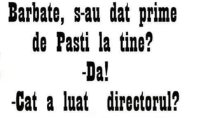 BANC | „Bărbate, s-au dat prime de Paști la tine?”