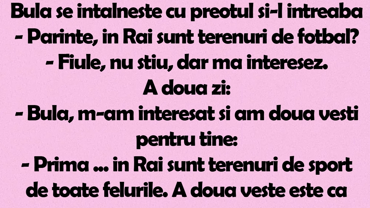 BANC | Bulă se întâlnește cu preotul și îl întreabă: "Părinte, în Rai sunt terenuri de fotbal?"