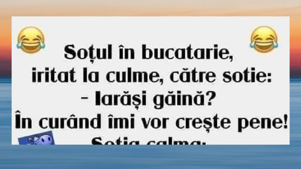 BANC | Soţul în bucătărie, iritat la culme, către soţie: Iarăşi găină?