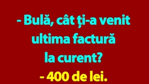 BANC | "Bulă, cât ți-a venit ultima factură la curent?"