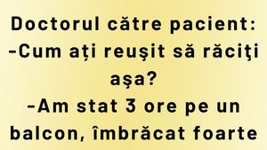 Bancul începutului de săptămână | Doctorul către pacient: "Cum ați reușit să răciți așa?"