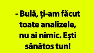 BANC | "Bulă, ești sănătos tun!"