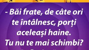 BANC | "Frate, de câte ori te întâlnesc, porți aceleași haine"