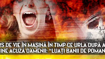 A ARS DE VIE ÎN MAŞINĂ ÎN TIMP CE URLA DUPĂ AJUTOR! PE CINE ACUZĂ OAMENII: “LUAŢI BANII DE POMANĂ”