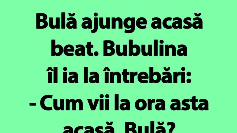 BANC | Bulă ajunge acasă beat. Bubulina îl ia la întrebări