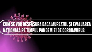 Măsuri speciale pentru elevii care susțin Bacalaureatul și Evaluarea Națională! Cum se vor desfășura examenele pe timpul pandemiei de coronavirus