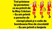BANC | Trei prietene îşi povestesc ce au primit de la Moş Crăciun