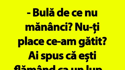 BANC | "Bulă de ce nu mănânci? Nu-ți place ce-am gătit?"