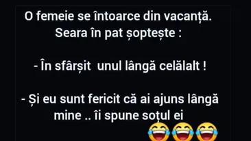 BANC | O femeie se întoarce din vacanță. Seara, în pat, șoptește: În sfârșit, unul lângă celălalt