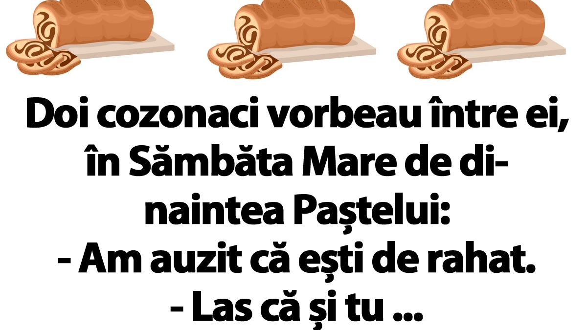 BANCUL ZILEI | Doi cozonaci vorbeau între ei, în Sâmbăta Mare de dinaintea Paștelui: "Am auzit că.."