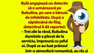 Bancul dimineții | Bulă angajează un detectiv să o urmărească pe Bubulina