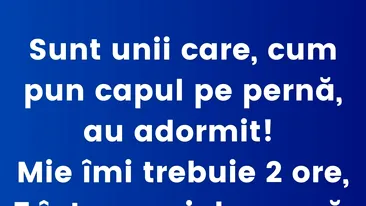 BANCUL ZILEI | Sunt unii care, cum pun capul pe pernă, au adormit