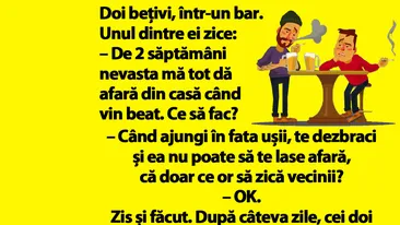 BANC | De 2 săptămâni nevasta mă tot dă afară din casă când vin beat. Ce să fac?