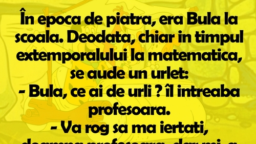 BANC | În epoca de piatră, era Bulă la școală. Deodată, chiar în timpul extemporalului la matematică, se aude un urlet