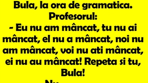 BANC | Bulă, la ora de gramatică. Profesorul: "Eu nu am mâncat, tu nu ai mâncat, el nu a mâncat, noi.."