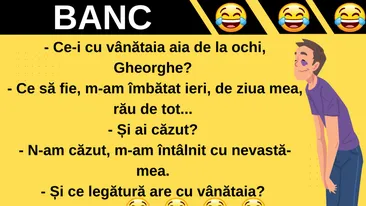 BANC | „Ce-i cu vânătaia aia de la ochi, Gheorghe?”