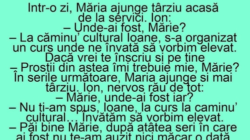 BANC | Într-o zi, Măria ajunge târziu acasă și Ion o ia la rost. "Ioane, am fost la căminul cultural, am avut un curs de.."