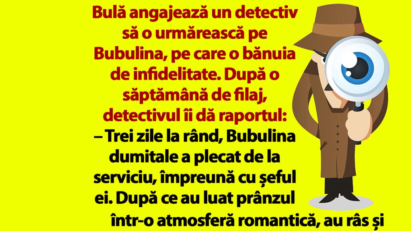 Bancul dimineții | Bulă angajează un detectiv să o urmărească pe Bubulina