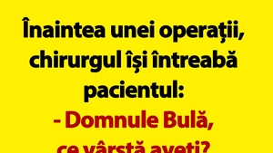 BANC | Înaintea unei operații, chirurgul își întreabă pacientul: "Domnule Bulă, ce vârstă aveți?"