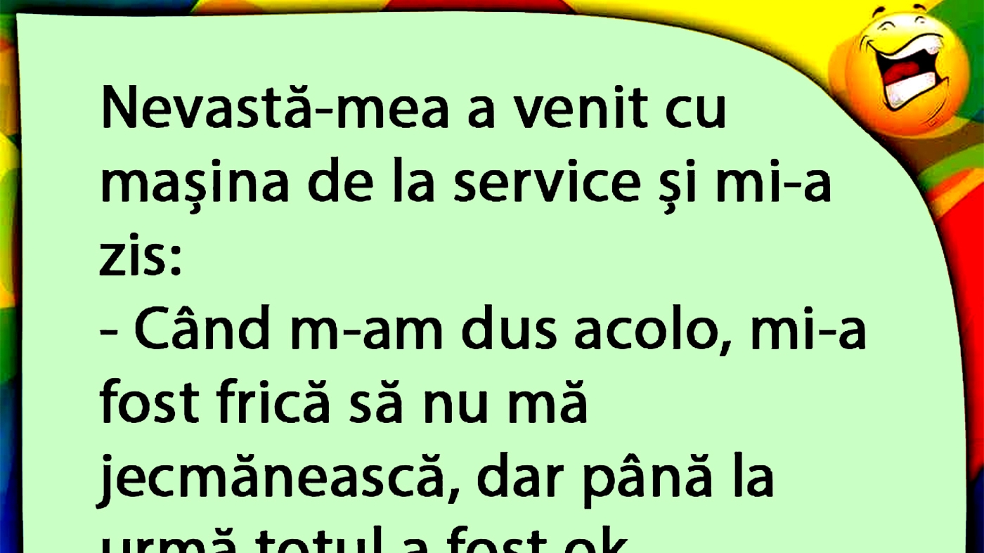BANCUL ZILEI | Nevasta s-a întors cu mașina din service