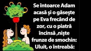 BANC | Se întoarce Adam acasă și o găsește pe Eva frecând de zor, cu o piatră încinsă, niște frunze de smochin