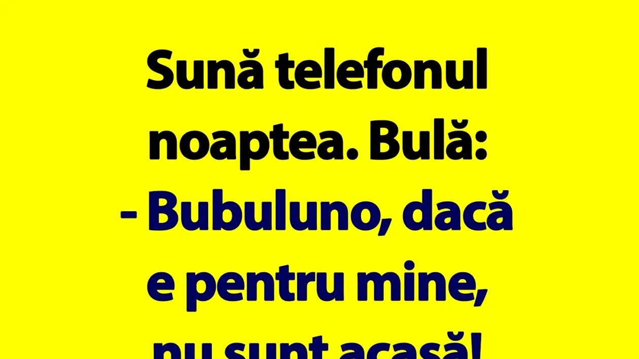 BANC | Sună telefonul noaptea. Bulă: Bubulino, dacă e pentru mine, nu sunt acasă