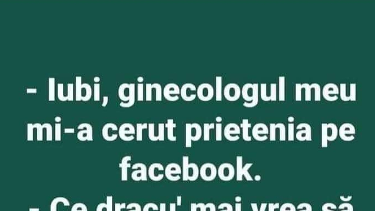 BANC | "Iubi, ginecologul meu mi-a cerut prietenia pe Facebook"
