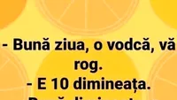BANCUL ZILEI | Bună ziua, o vodcă, vă rog! E ora 10:00 dimineața