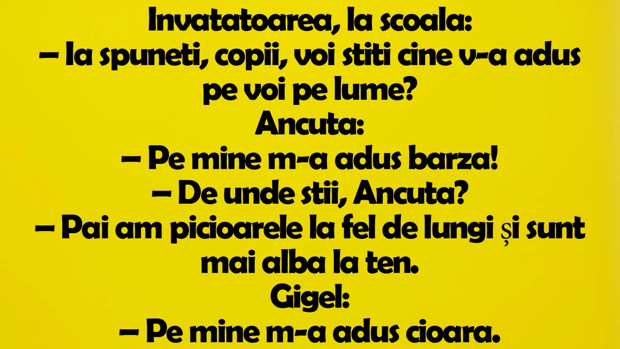 BANC | Învățătoarea, la școală: Ia spuneți, copii, voi știți cine v-a adus pe voi pe lume?