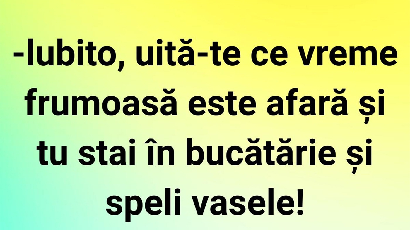 BANC | "Iubito, uită-te ce vreme frumoasă este afară!"