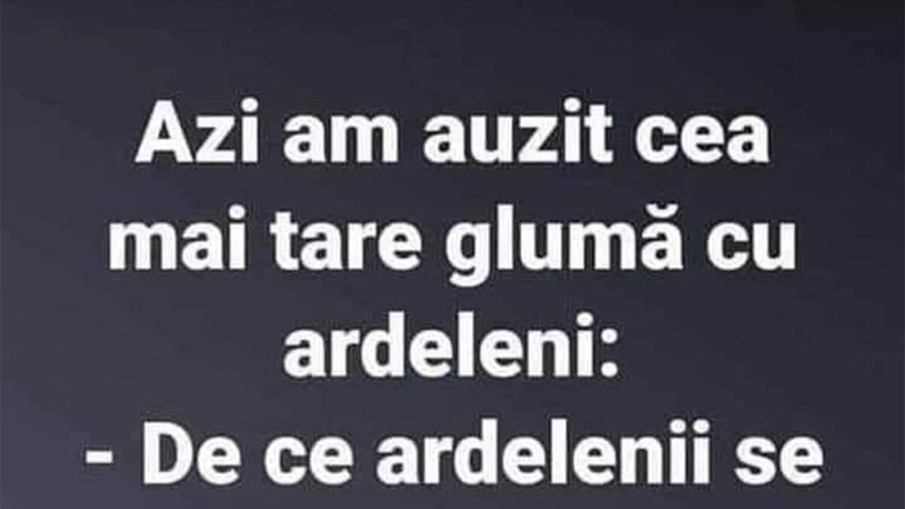 Bancul începutului de săptămână | Cea mai tare glumă cu ardeleni