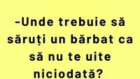 BANCUL DE MARȚI | ”Unde trebuie să săruți un bărbat, ca să nu te uite?”