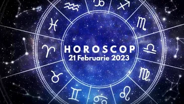 Horoscop 21 februarie 2023. Cine sunt nativii care nu trebuie să se expună riscurilor inutile
