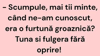 BANC | „Scumpule, mai ții minte, când ne-am cunoscut, era o furtună groaznică?”