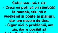 BANC | Crezi că poți să vii sâmbătă la muncă? Știu că e weekend, dar am nevoie de tine