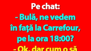 BANC | Pe chat: "Bulă, ne vedem în faţă la Carrefour, pe la ora 18:00?"