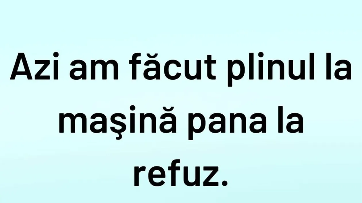 BANCUL ZILEI | Azi am făcut plinul la mașină până la refuz