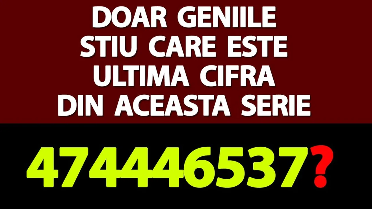 Test de inteligență | Doar geniile știu care este ultima cifră din această serie: 4,7,4,4,4,6,5,3,7