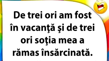 BANC | De 3 ori am fost în vacanță și de 3 ori soția mea a rămas însărcinată