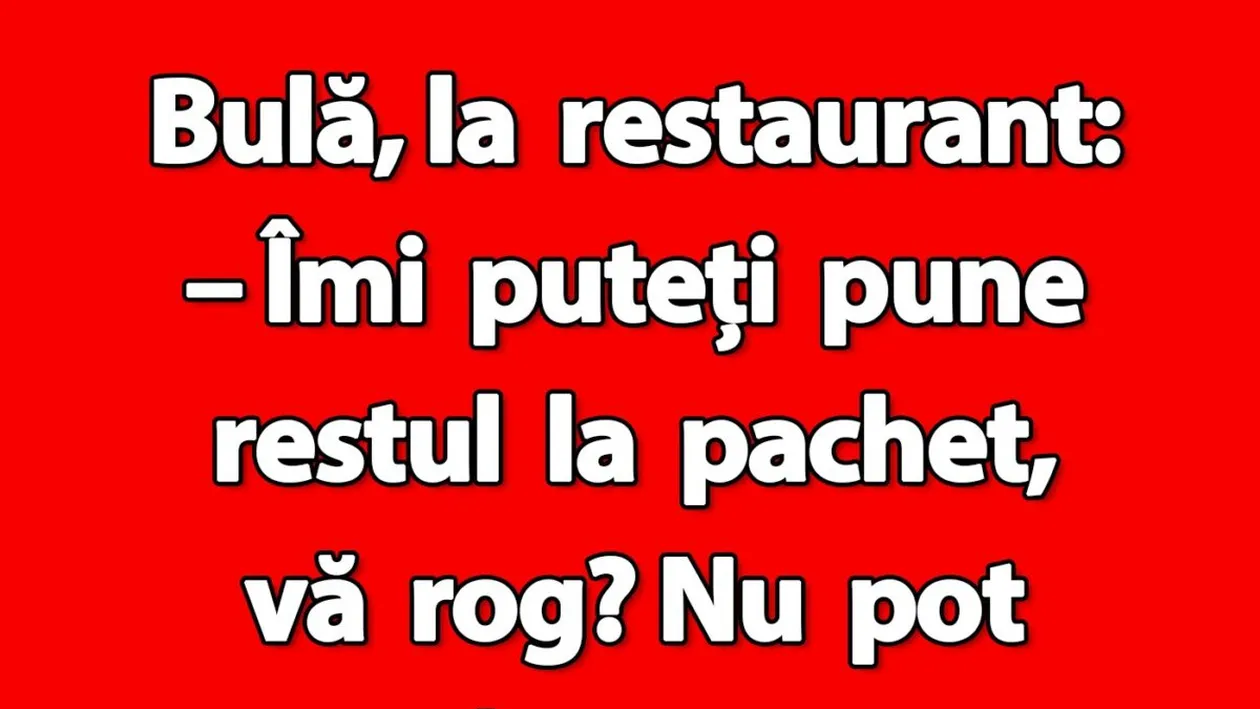 BANC | Bulă, la restaurant: Îmi puteți pune restul la pachet?