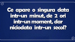Ghicitoare IQ | Ce apare o singură dată într-un minut, de 2 ori într-un moment, dar niciodată într-un secol?