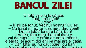 BANCUL ZILEI | O fată vine la taică-său: "Tată, mă mărit cu Ionuț!"