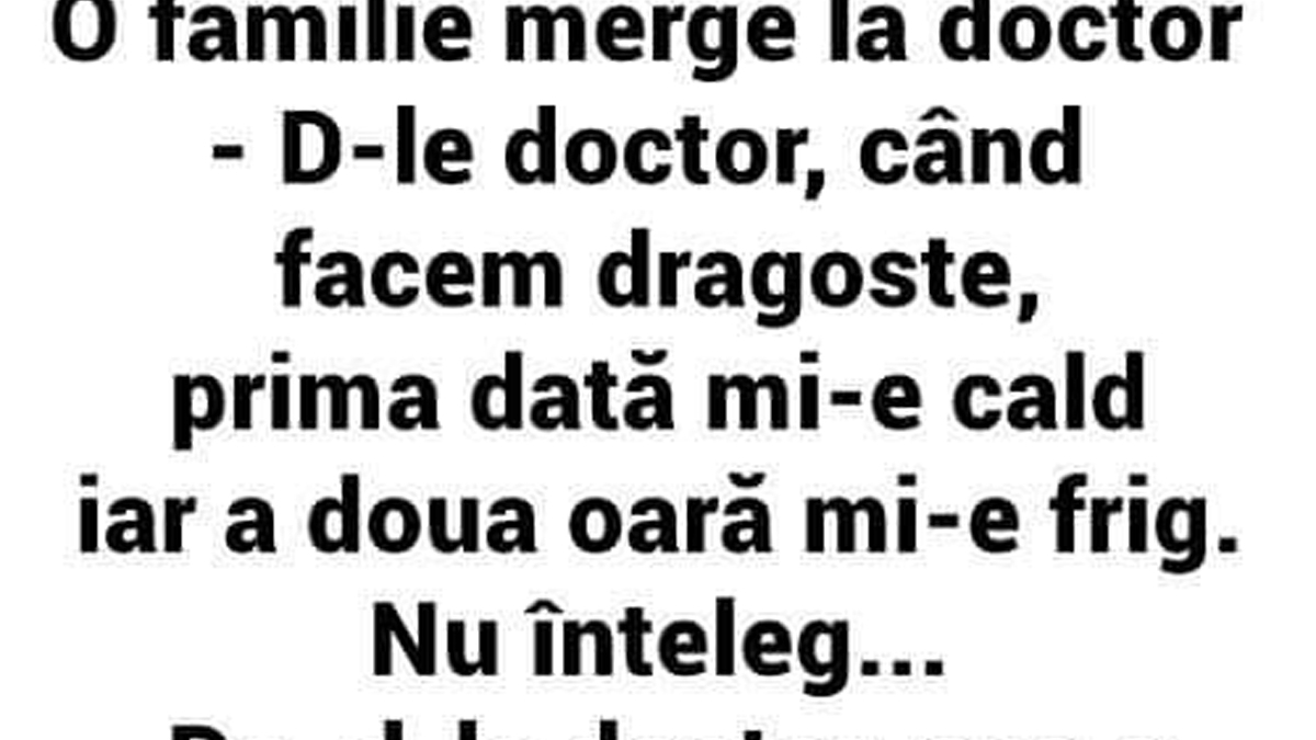 BANC | Un cuplu la doctor: "Când facem dragoste, prima dată mi-e cald, iar a doua oară mi-e frig!"