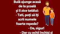 BANC | Bulă ajunge acasă de la școală și îi zice tatălui: Poți să îți scrii numele foarte repede?