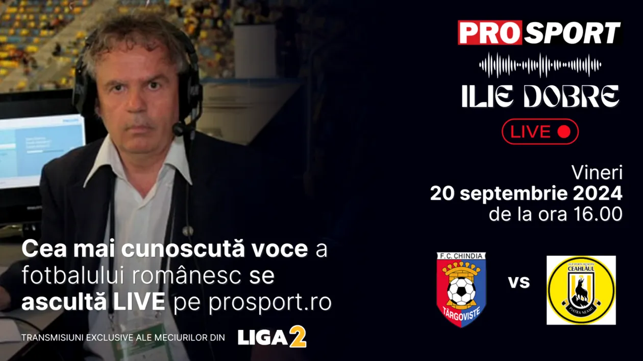 Ilie Dobre comentează LIVE pe ProSport.ro meciul Chindia Târgoviște - Ceahlăul Piatra Neamț, vineri, 20 septembrie 2024, de la ora 16.00