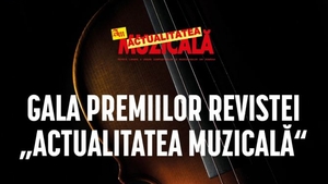 Gala premiilor anuale ale revistei "Actualitatea muzicală" va avea loc la Opera Națională! Iată cine va fi premiat