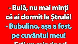 Bancul începutului de săptămână | "Bulă, nu mai minți că ai dormit la Ștrulă!"