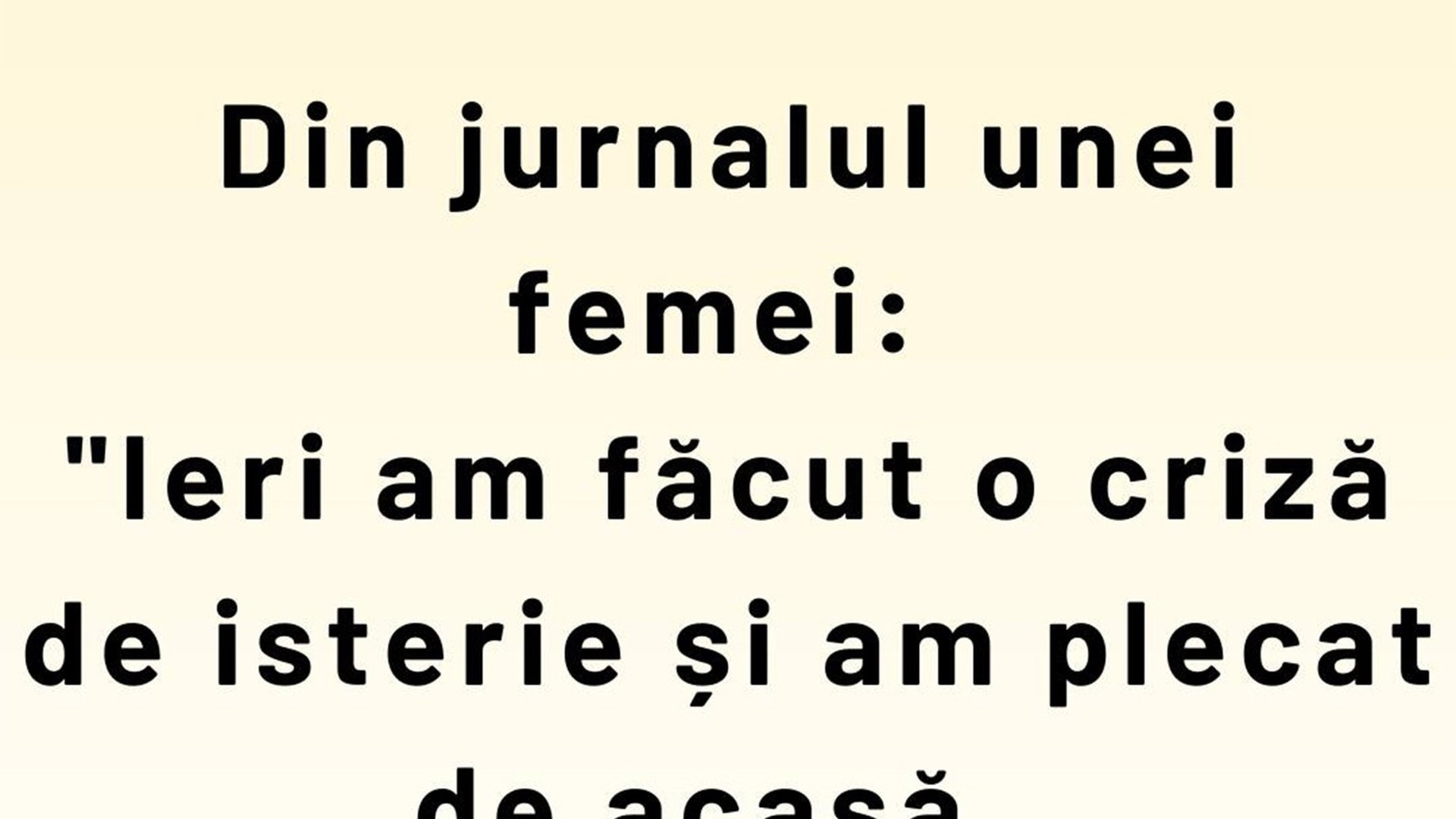 Bancul de weekend | Din jurnalul unei femei: "Ieri am făcut o criză de isterie și am plecat de acasă"